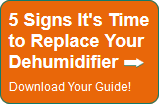 5 Signs It's Time to Replace Your DehumidifierDownload Your Guide!